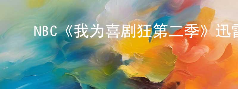 陈奋华发布NBC《我为喜剧狂第二季》迅雷下载/在线观看/百度云-都市/情感-美剧天堂